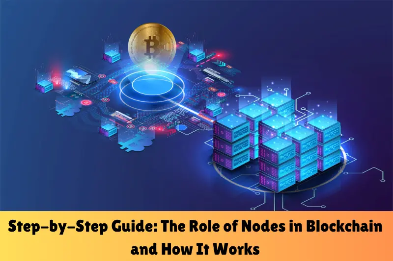 step-by-step guide the role of nodes in blockchain and how it works