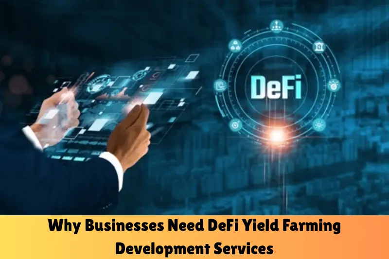 why businesses need deFi yield farming development services