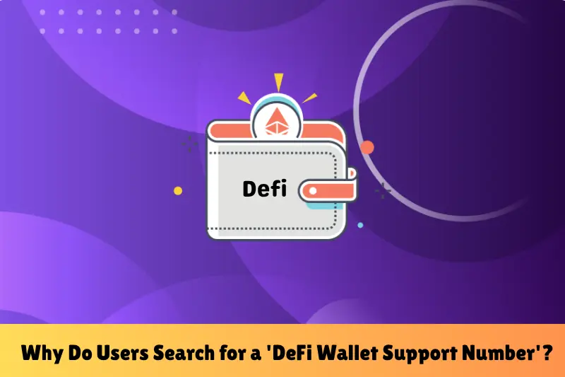 why do users search for a 'defi wallet support number'
