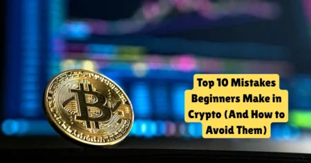 top 10 mistakes beginners make in crypto (and how to avoid them)