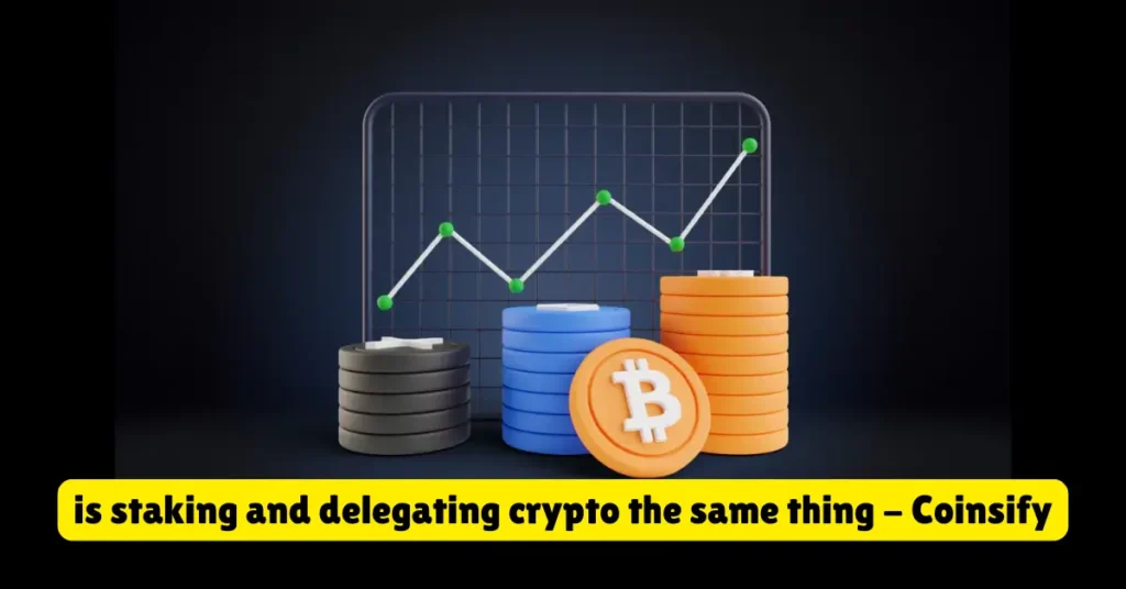 is staking and delegating crypto the same thing_ - coinsify