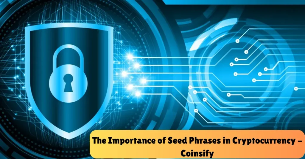 the importance of seed phrases in cryptocurrency - coinsify