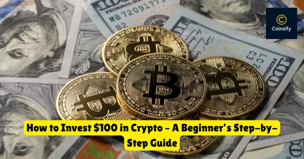how to invest $100 in crypto – a beginner’s step-by-step guide