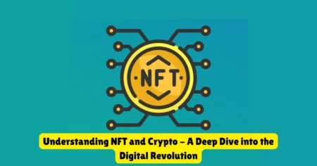 understanding nft and crypto - a deep dive into the digital revolution