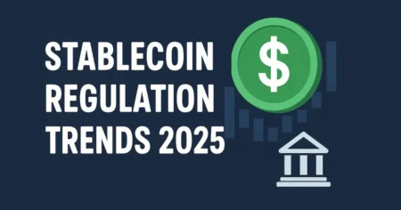 stablecoin regulation trends 2025 – what you need to know